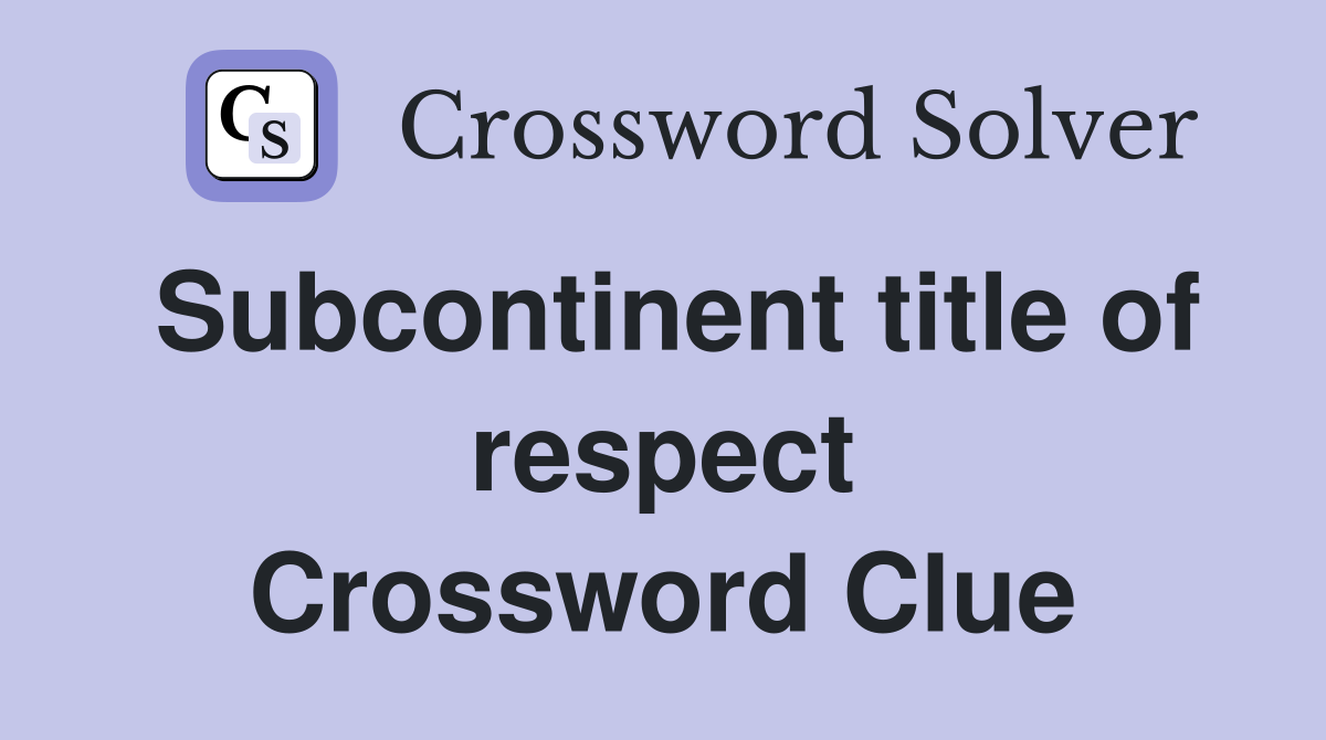 Subcontinent title of respect Crossword Clue