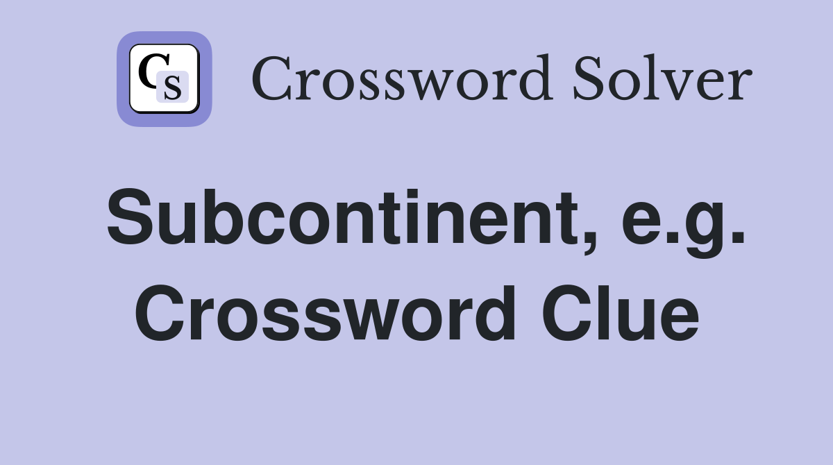 Subcontinent, e.g. Crossword Clue