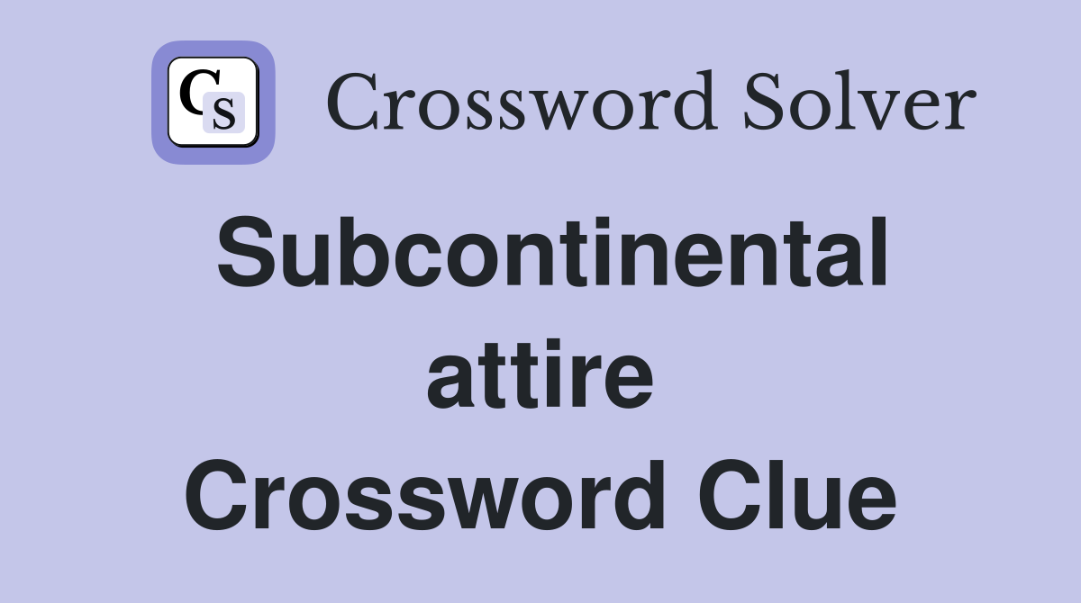 Subcontinental attire Crossword Clue