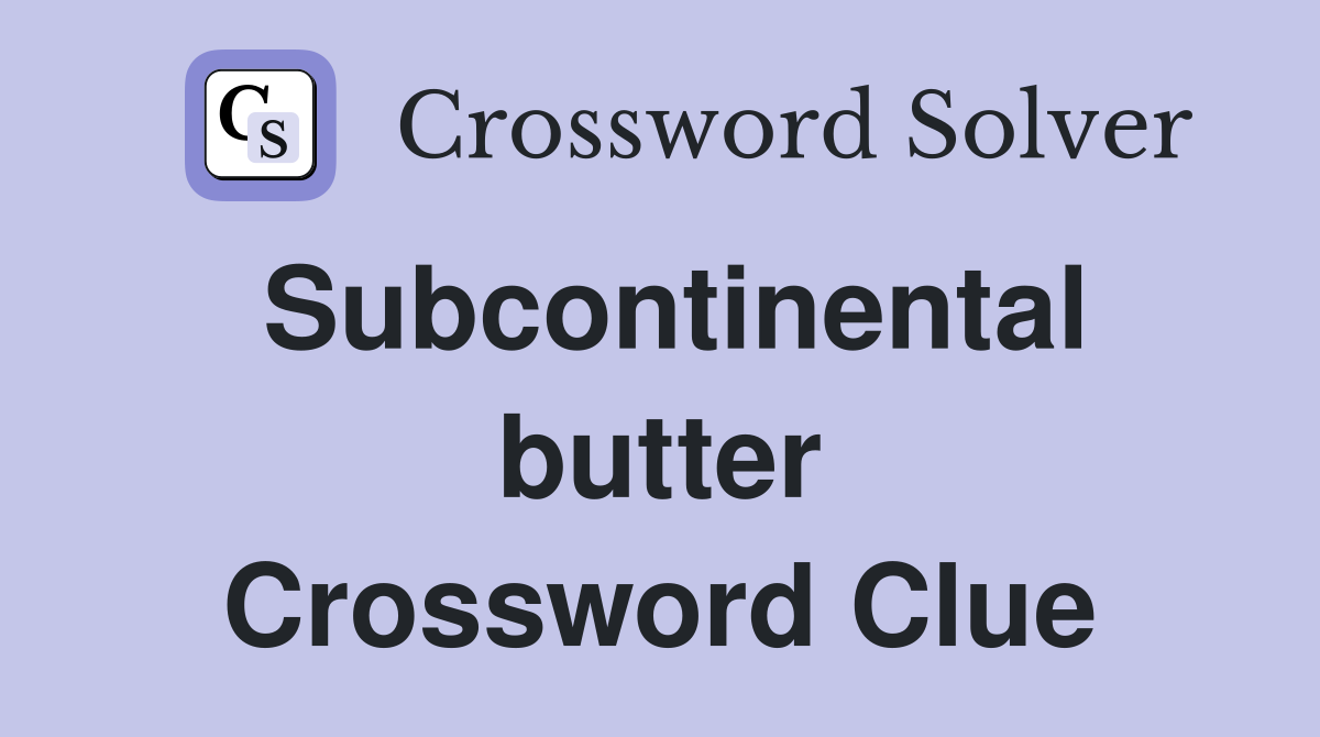 Subcontinental butter Crossword Clue