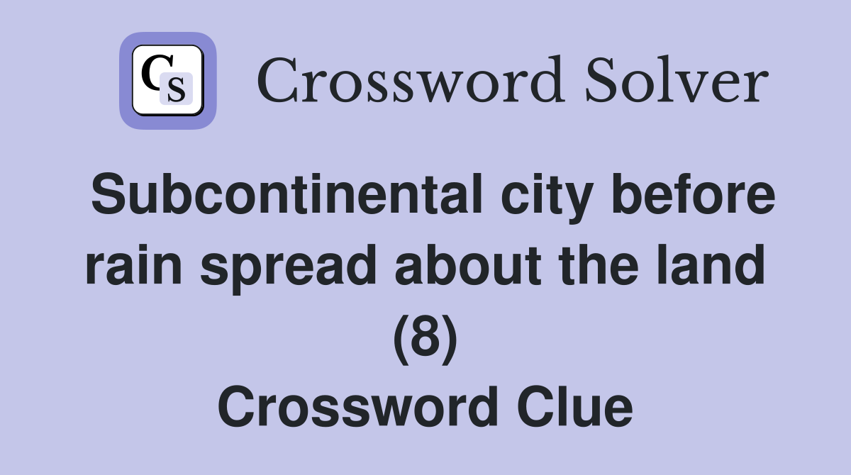 Subcontinental city before rain spread about the land (8) Crossword Clue