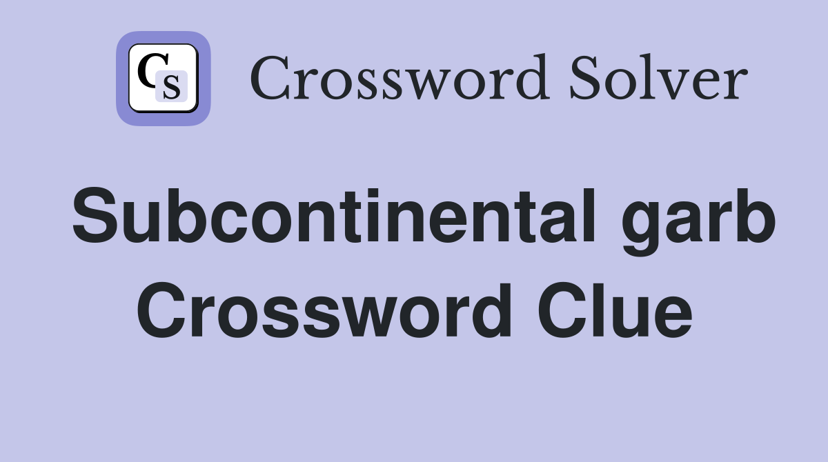 Subcontinental garb Crossword Clue