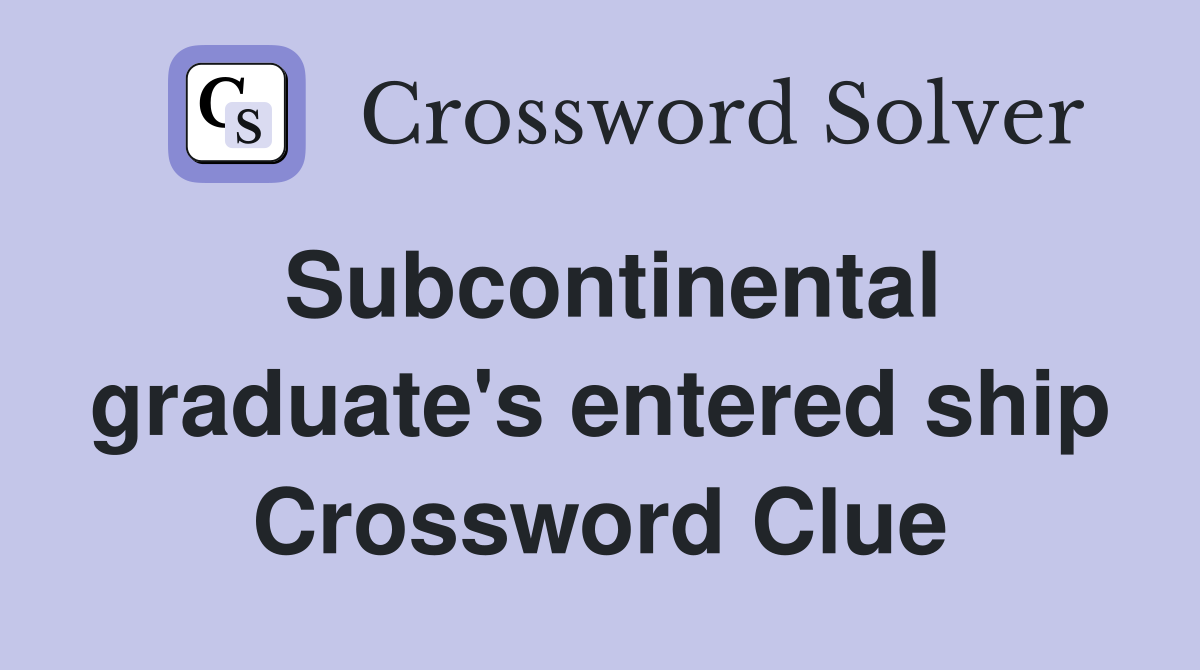 Subcontinental graduate's entered ship Crossword Clue