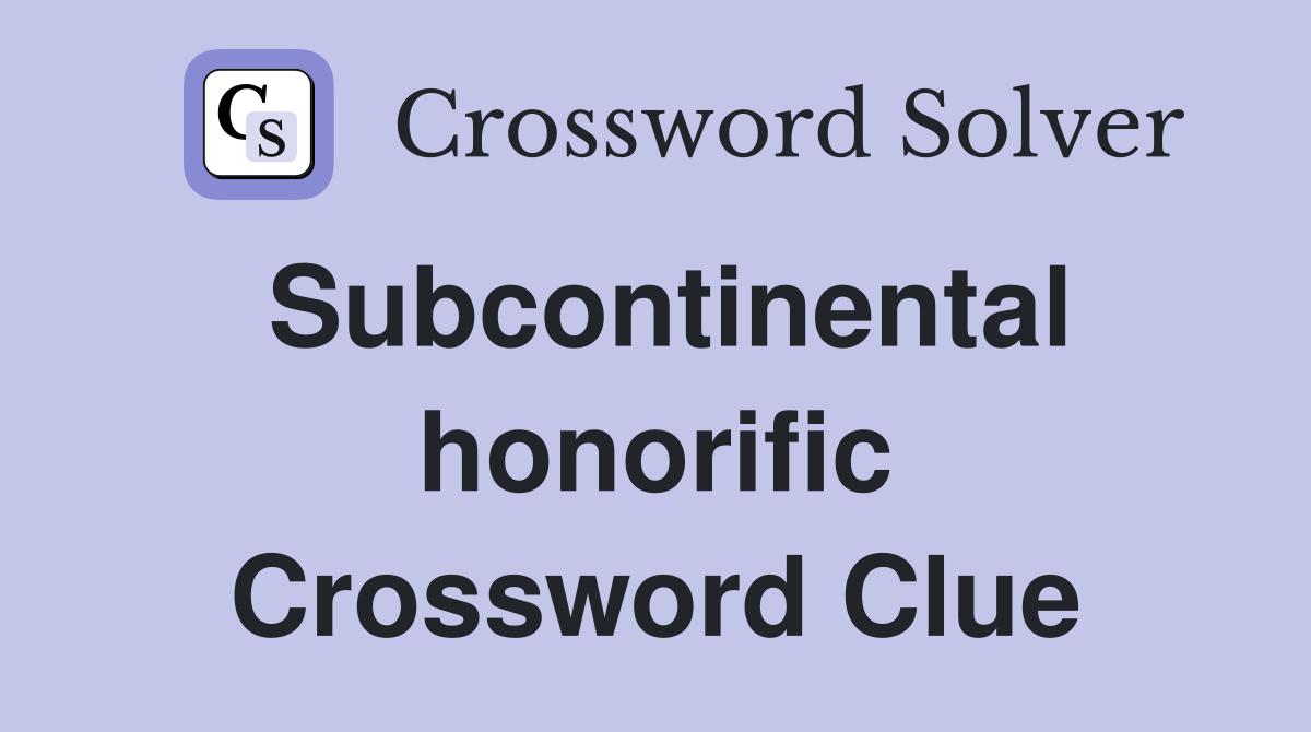 Subcontinental honorific Crossword Clue