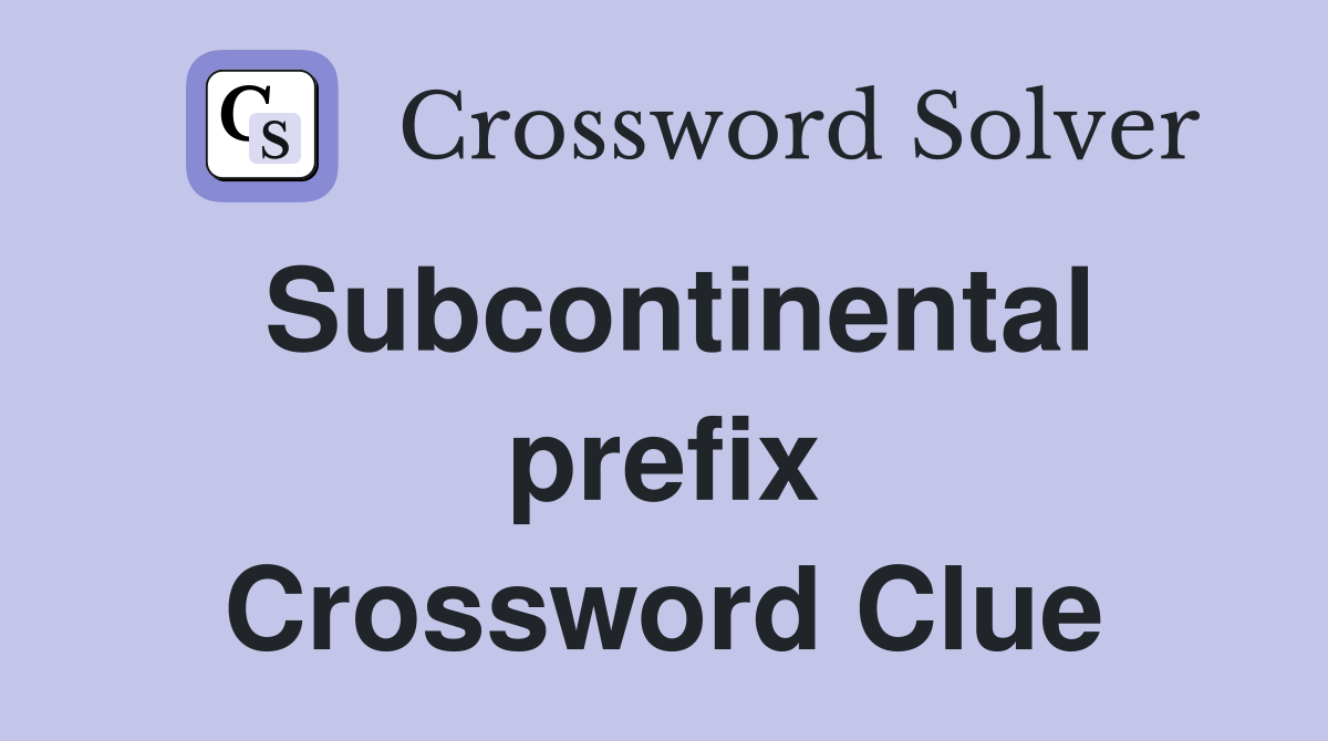 Subcontinental prefix Crossword Clue