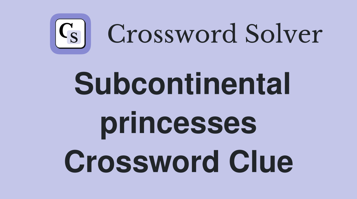 Subcontinental princesses Crossword Clue
