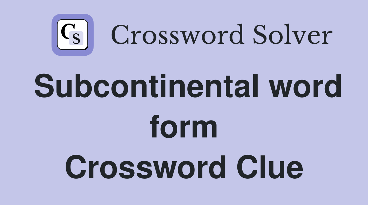 Subcontinental word form Crossword Clue