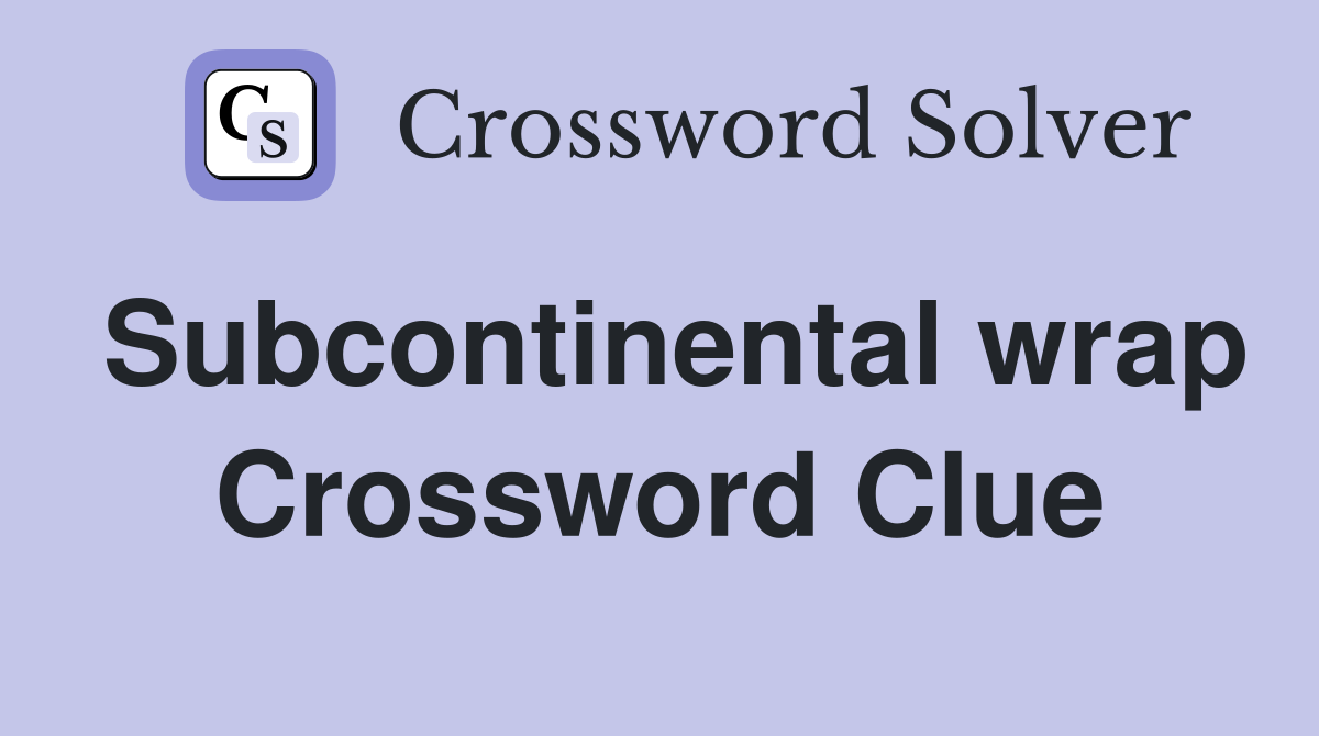 Subcontinental wrap Crossword Clue
