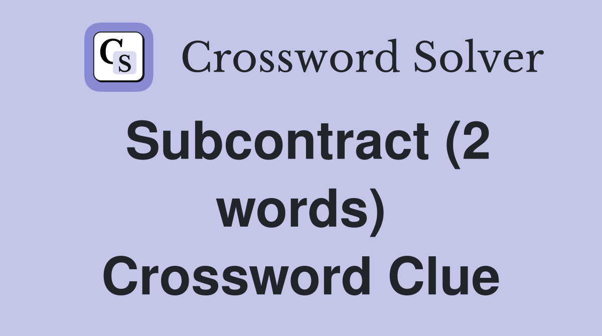 Subcontract (2 words) Crossword Clue