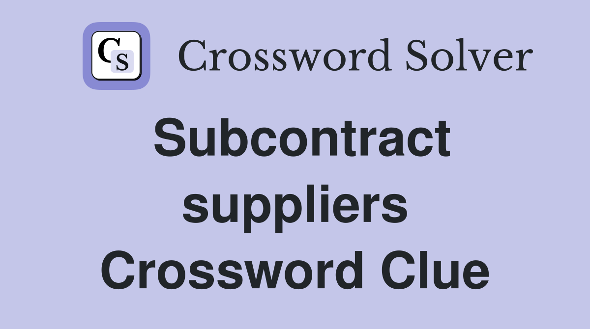 Subcontract suppliers Crossword Clue