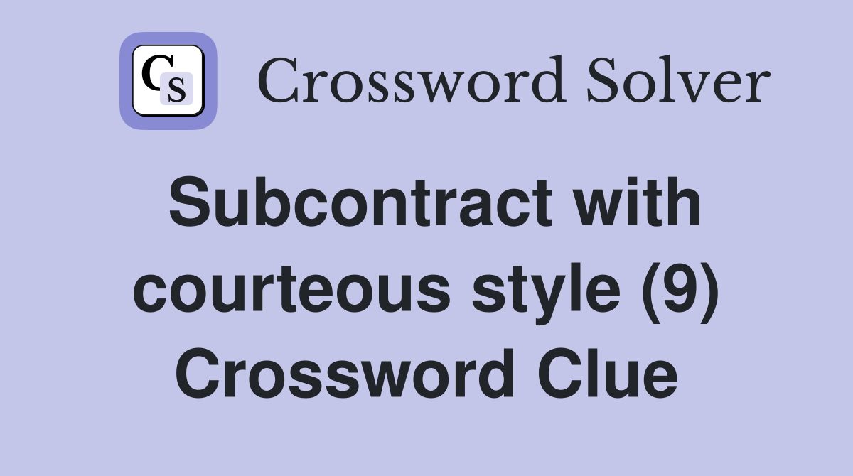 Subcontract with courteous style (9) Crossword Clue