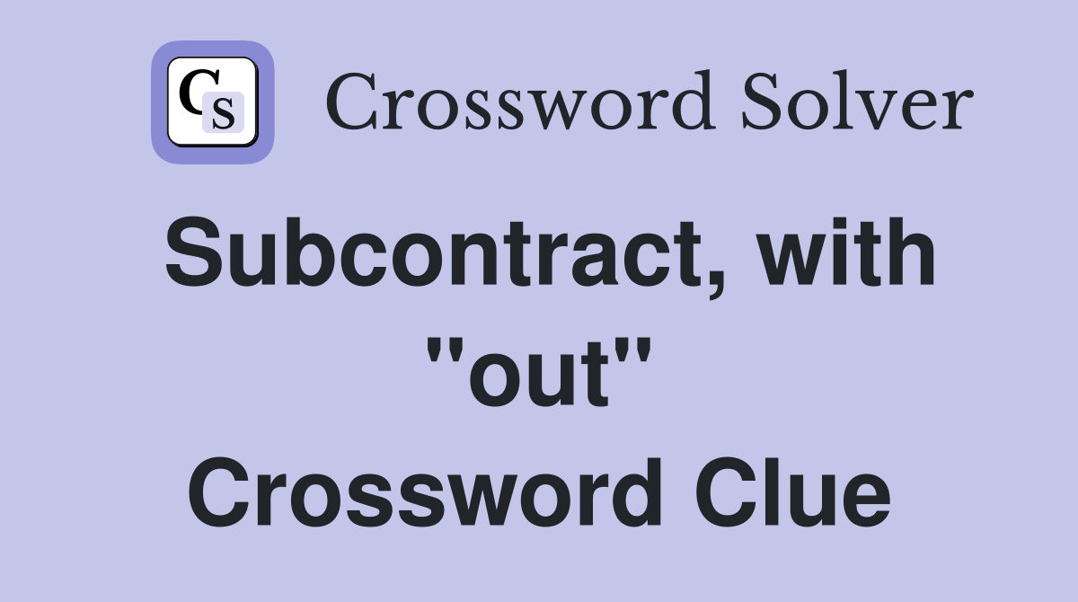 Subcontract, with "out" Crossword Clue