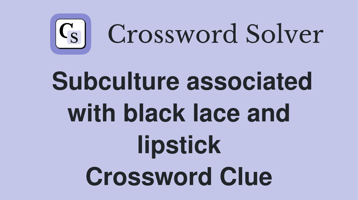 Subculture associated with black lace and lipstick Crossword Clue