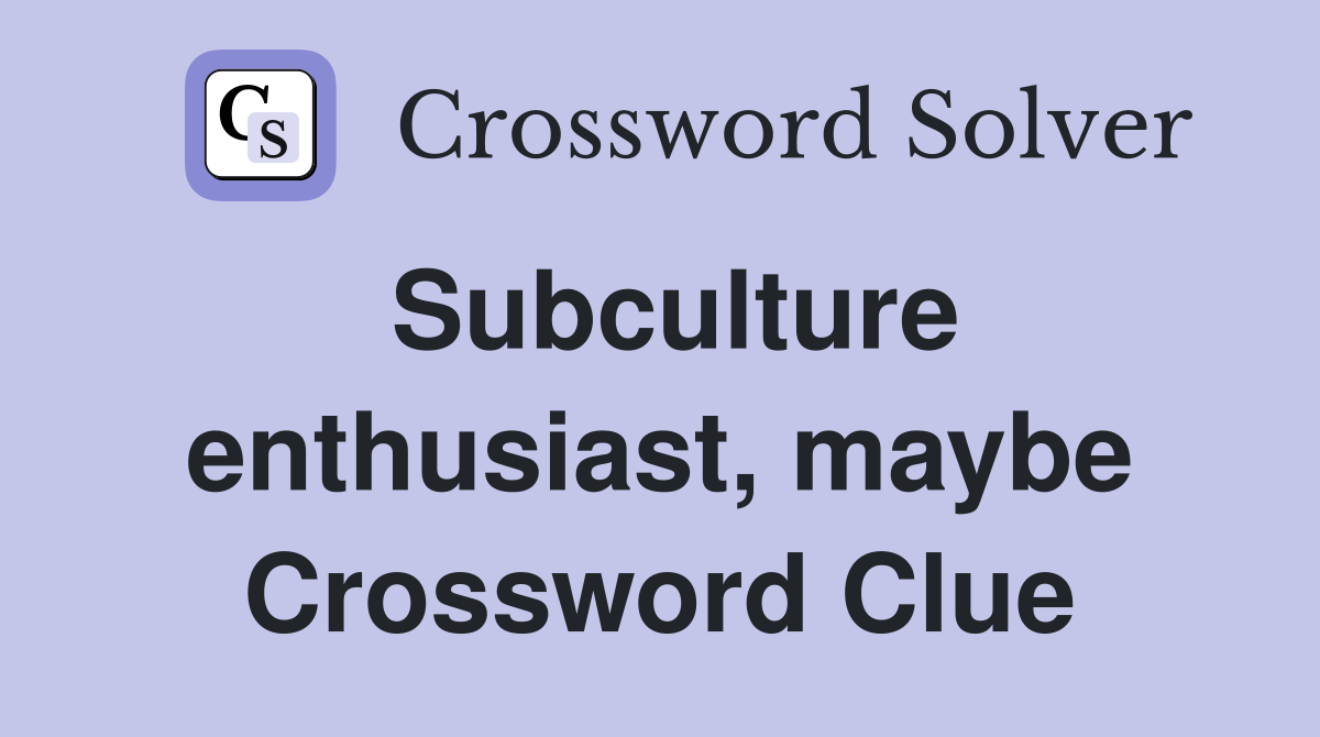 Subculture enthusiast, maybe Crossword Clue