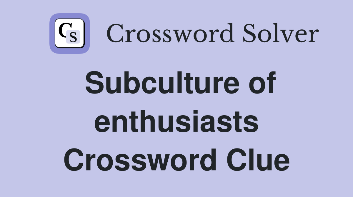 Subculture of enthusiasts Crossword Clue