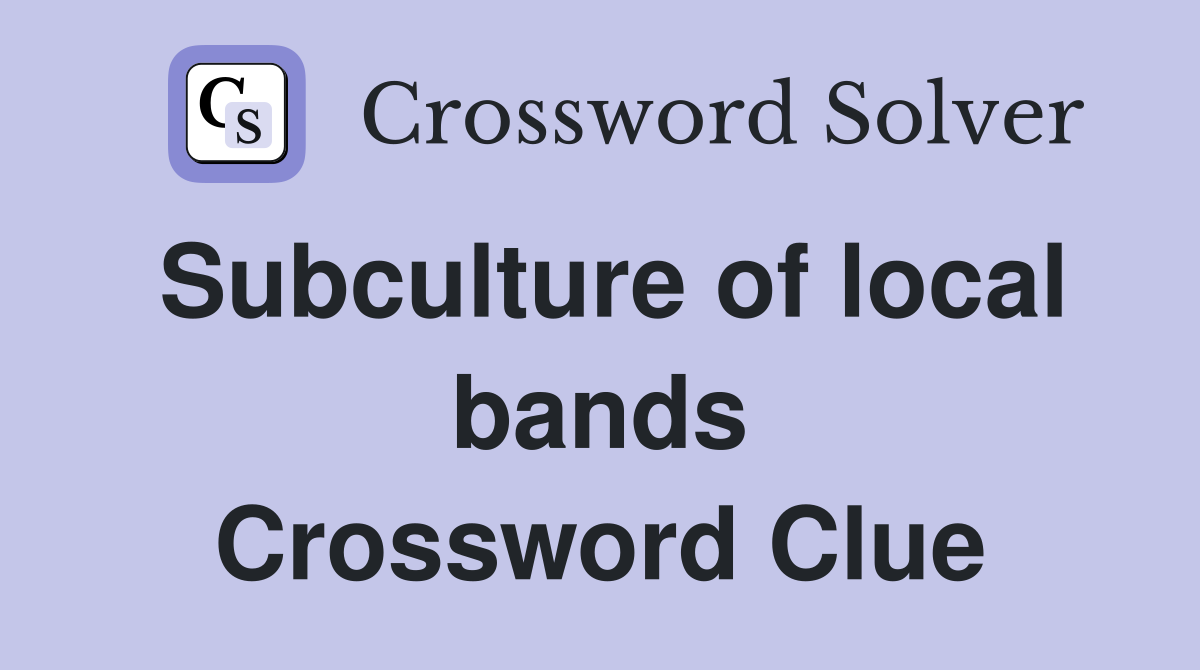 Subculture of local bands Crossword Clue