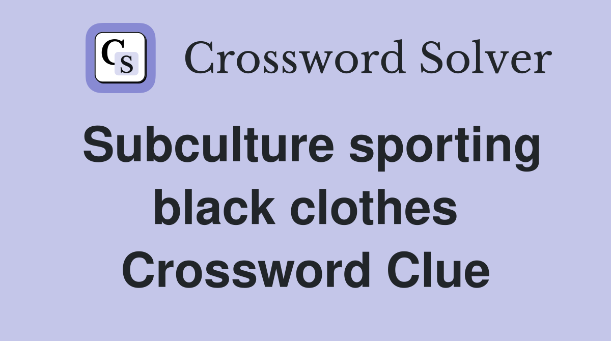 Subculture sporting black clothes Crossword Clue