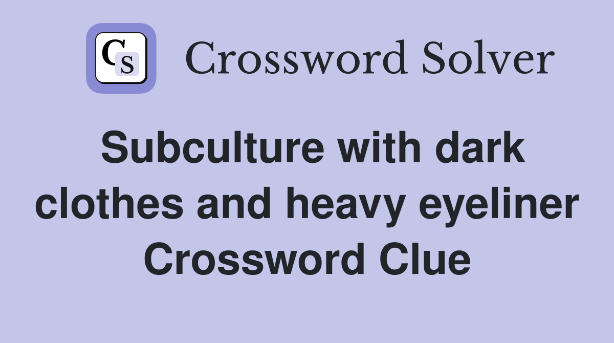 Subculture with dark clothes and heavy eyeliner Crossword Clue