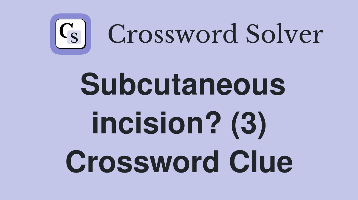 Subcutaneous incision? (3) Crossword Clue