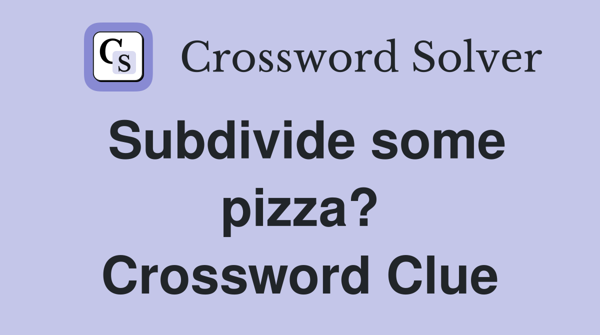 Subdivide some pizza? Crossword Clue