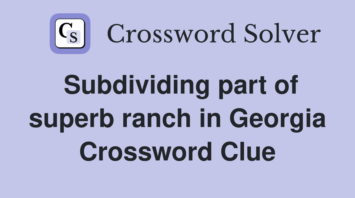 Subdividing part of superb ranch in Georgia Crossword Clue