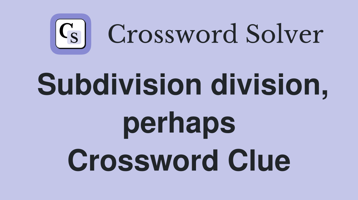 Subdivision division, perhaps Crossword Clue