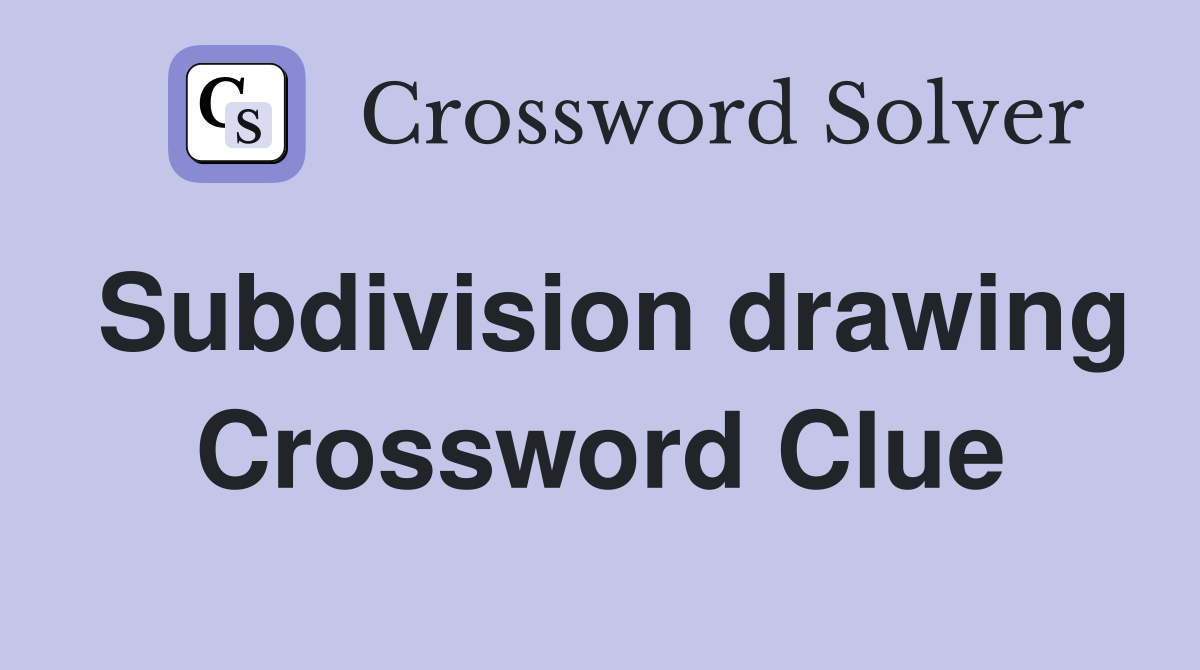 Subdivision drawing Crossword Clue