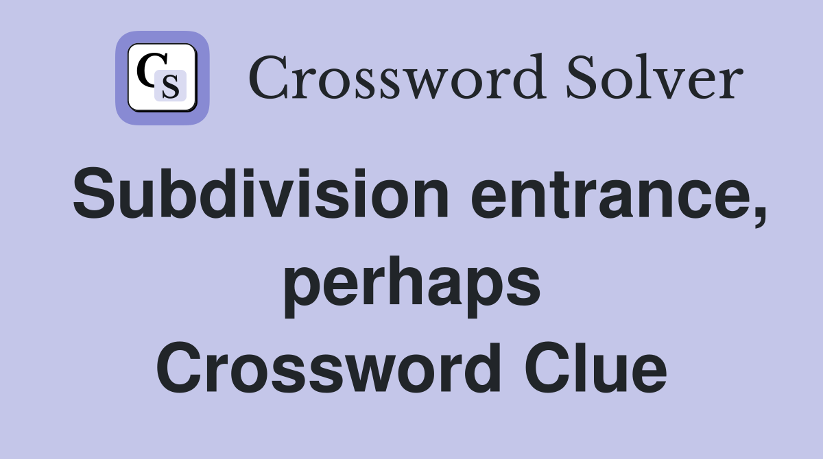 Subdivision entrance, perhaps Crossword Clue