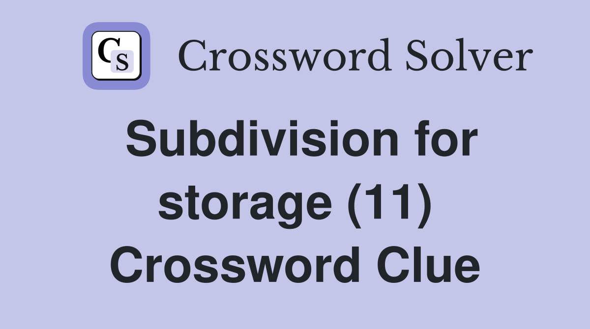 Subdivision for storage (11) Crossword Clue