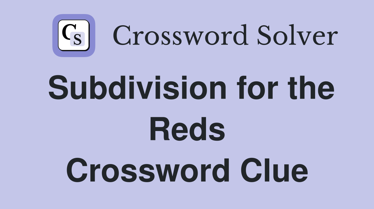 Subdivision for the Reds Crossword Clue