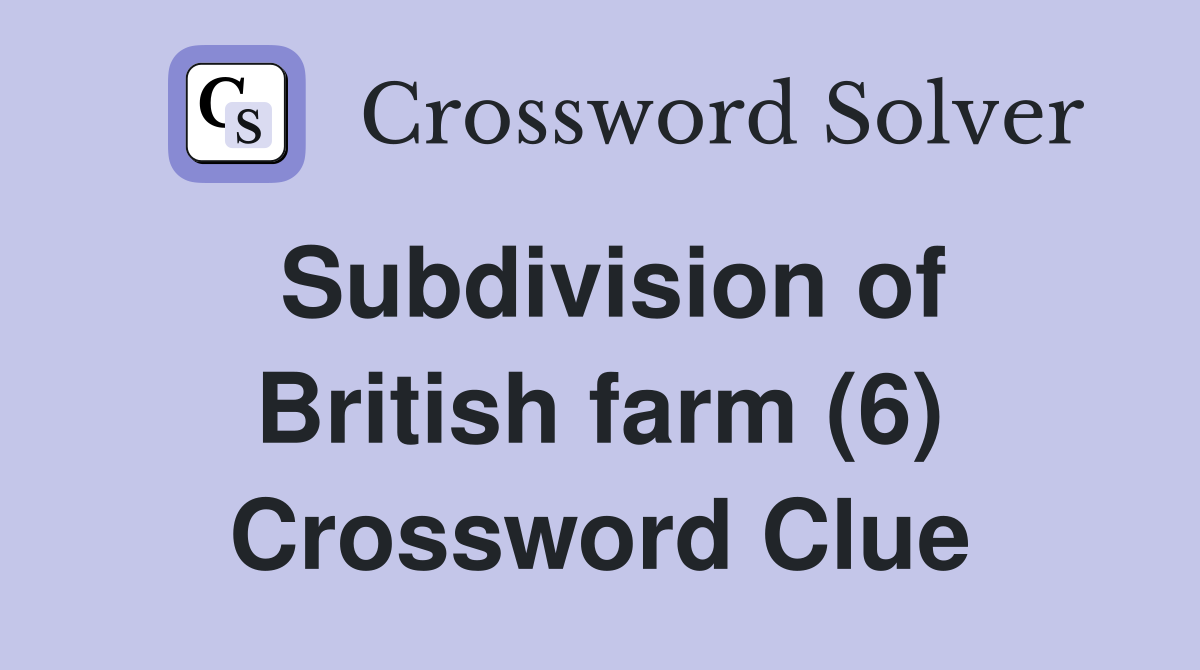 Subdivision of British farm (6) Crossword Clue