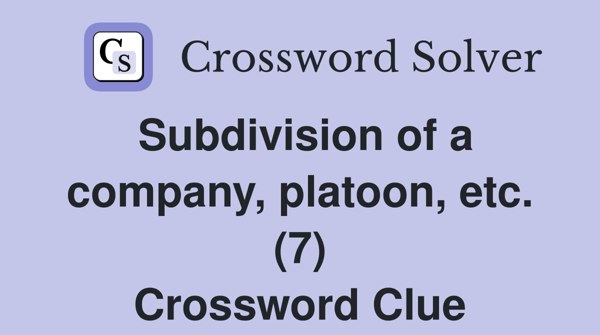 Subdivision of a company, platoon, etc. (7) Crossword Clue