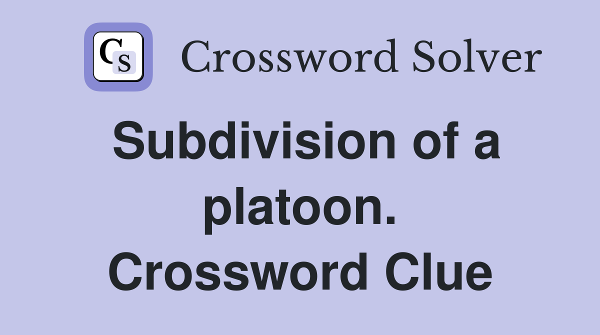 Subdivision of a platoon. Crossword Clue