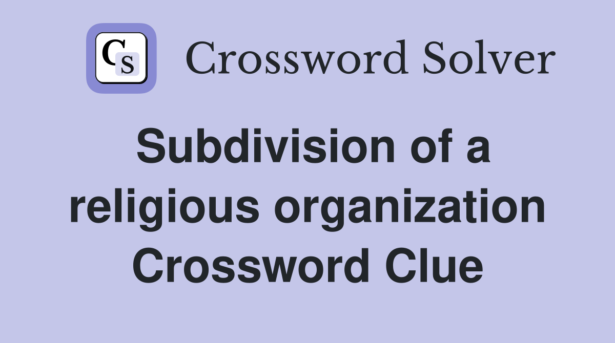 Subdivision of a religious organization Crossword Clue