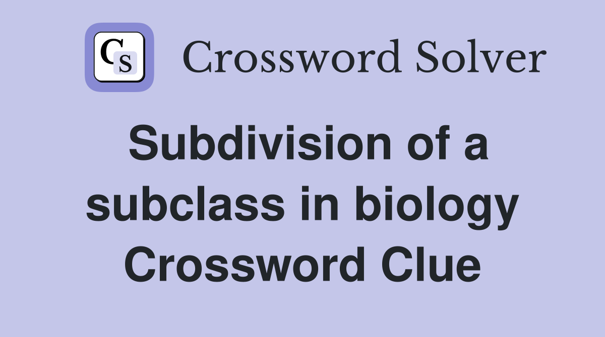Subdivision of a subclass in biology Crossword Clue