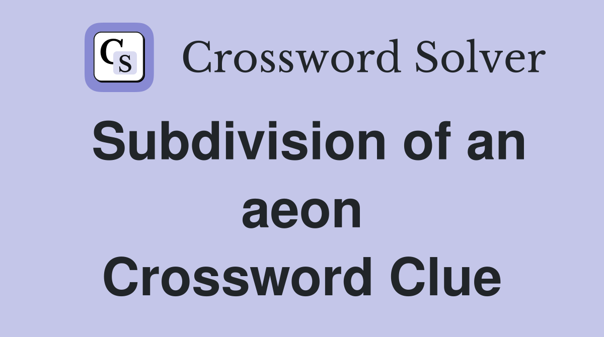 Subdivision of an aeon Crossword Clue