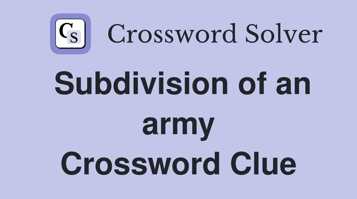 Subdivision of an army Crossword Clue