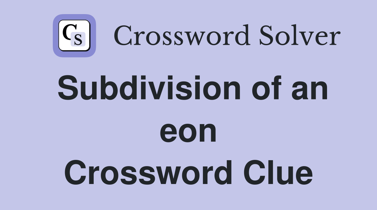 Subdivision of an eon Crossword Clue