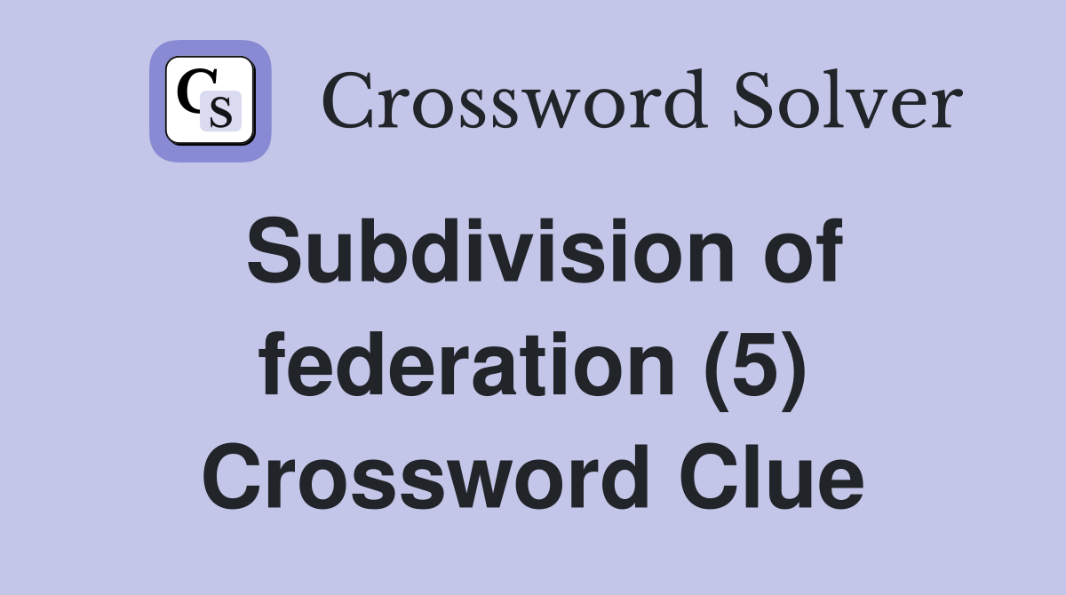 Subdivision of federation (5) Crossword Clue