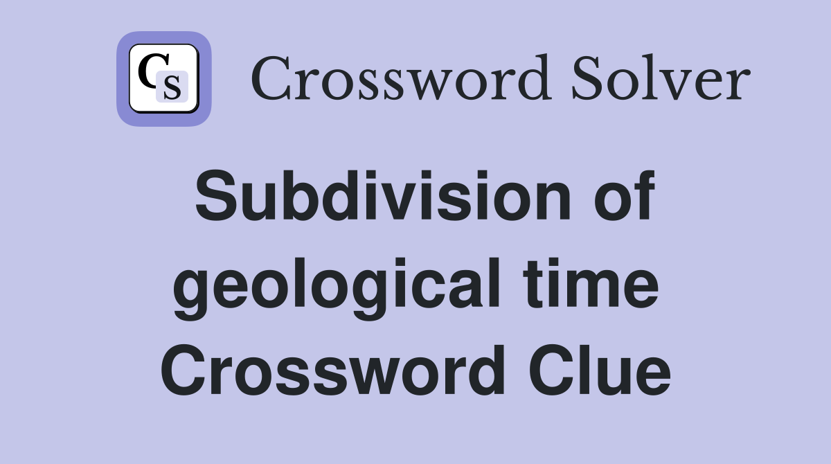 Subdivision of geological time Crossword Clue