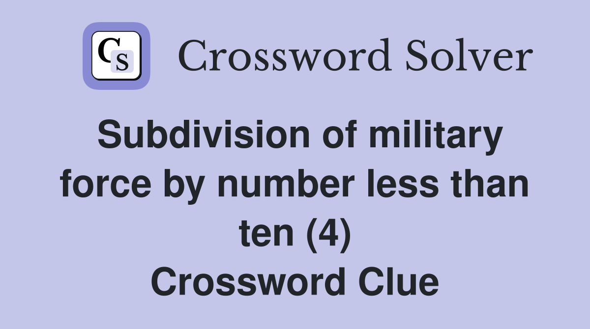Subdivision of military force by number less than ten (4) Crossword Clue