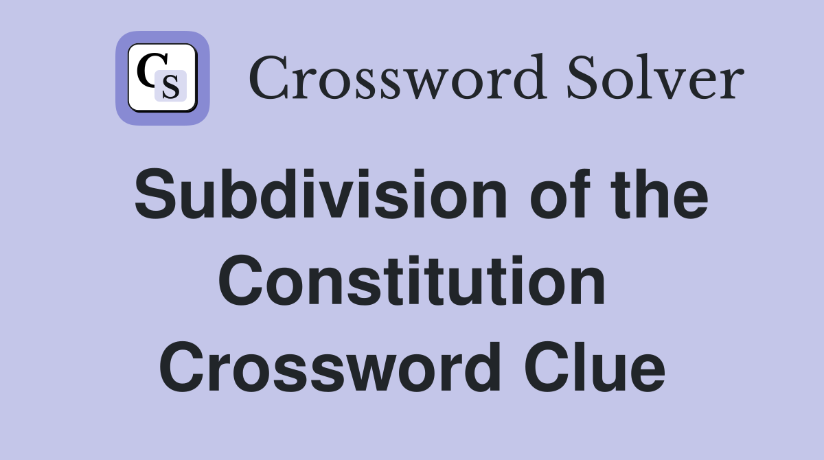 Subdivision of the Constitution Crossword Clue