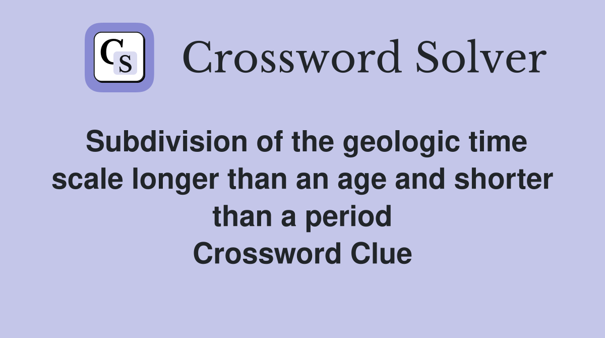 Subdivision of the geologic time scale longer than an age and shorter than a period Crossword Clue