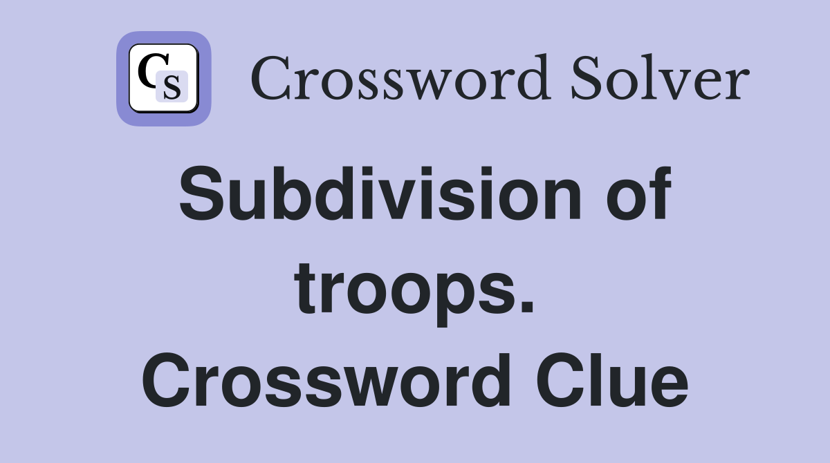 Subdivision of troops. Crossword Clue