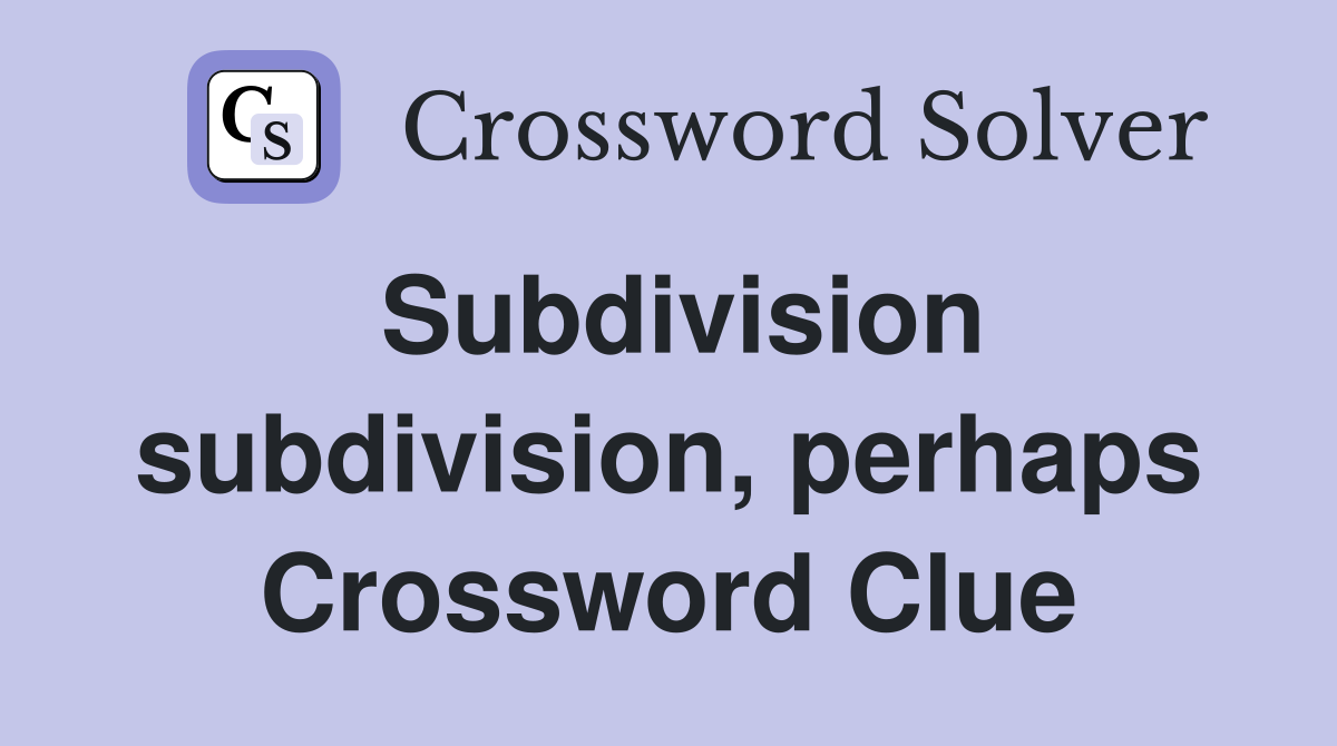 Subdivision subdivision, perhaps Crossword Clue