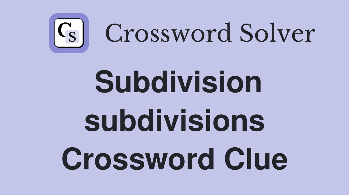 Subdivision subdivisions Crossword Clue