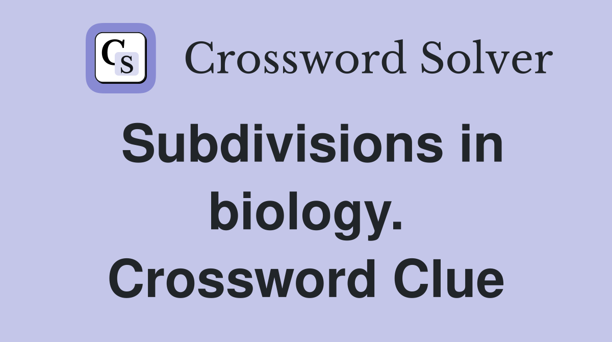 Subdivisions in biology. Crossword Clue