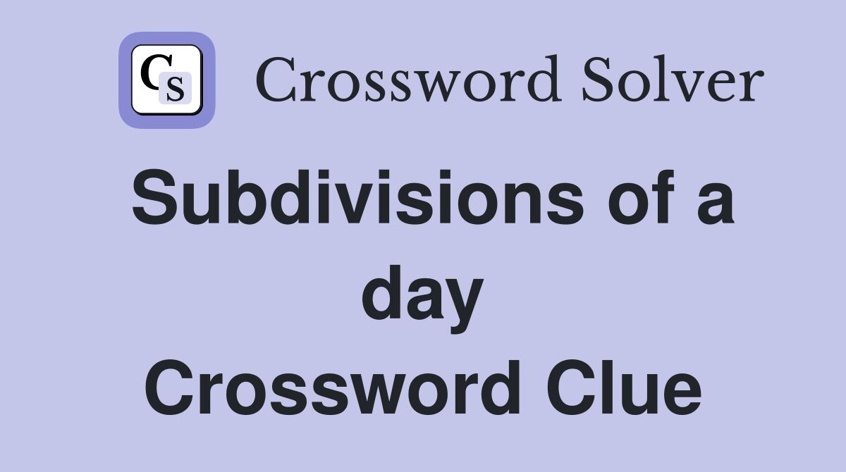 Subdivisions of a day Crossword Clue