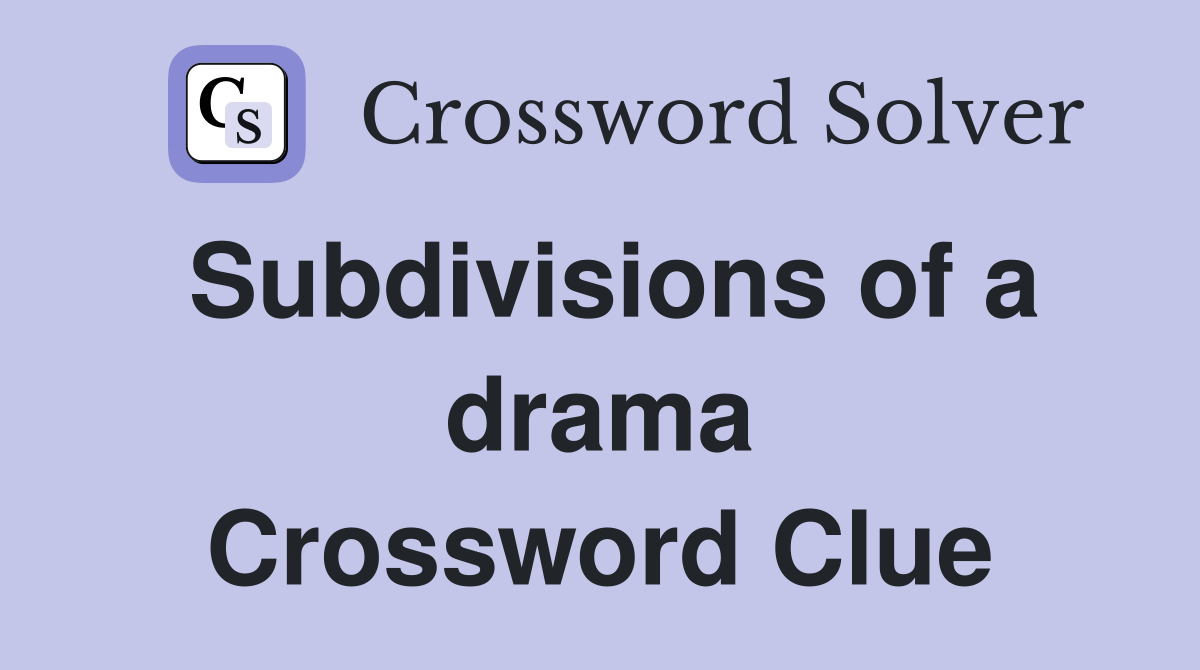 Subdivisions of a drama Crossword Clue