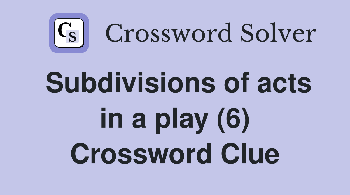 Subdivisions of acts in a play (6) Crossword Clue
